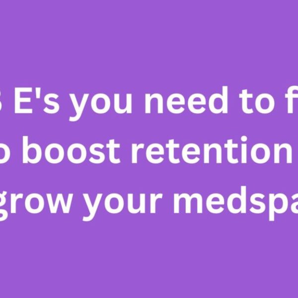The 3 E’s you need to focus on to boost retention and grow your medspa
